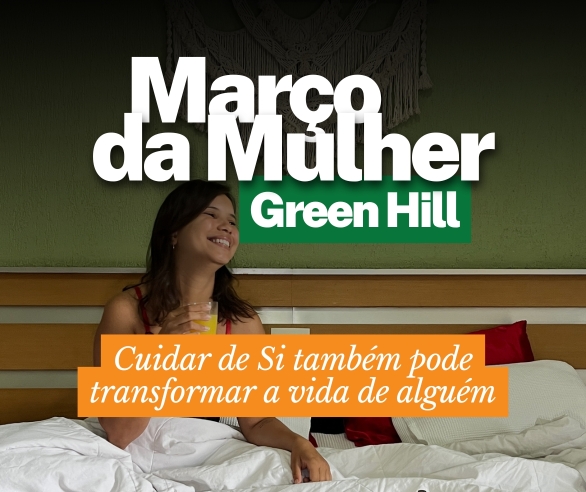 Março da Mulher no Green Hill - Cuidar de si também pode transformar a vida de alguém